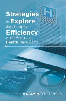 Strategies to Explore Ways to Improve Efficiency While Reducing Health Care Costs