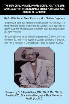 The Personal Private Professional Political Life and Legacy of the Honorable Shirley Anita St. Hill Chisholm-Hardwick
