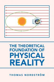 The Theoretical Foundation of Physical Reality