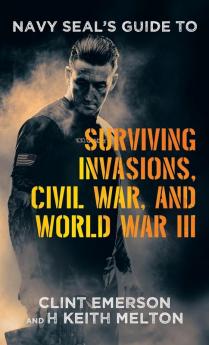 Navy SEAL's Guide to Surviving Invasions Civil War and World War III