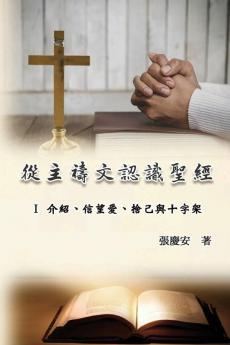 從主禱文認識聖經：I 介紹、信望愛、捨己與十字架: Knowing The Bible Through The Lord'S Prayer (Volume 1) (Chinese Edition)