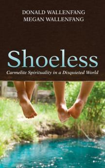 Shoeless: Carmelite Spirituality in a Disquieted World