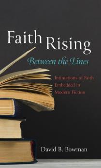 Faith Rising--Between the Lines: Intimations of Faith Embedded in Modern Fiction