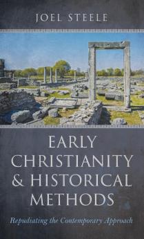 Early Christianity and Historical Methods: Repudiating the Contemporary Approach