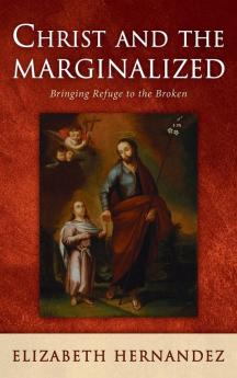 Christ and the Marginalized: Bringing Refuge to the Broken