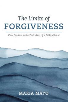 The Limits of Forgiveness: Case Studies in the Distortion of a Biblical Ideal