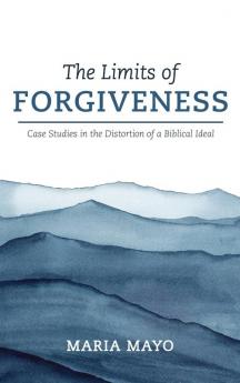 The Limits of Forgiveness: Case Studies in the Distortion of a Biblical Ideal