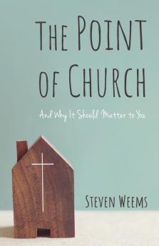 The Point of Church: And Why It Should Matter to You