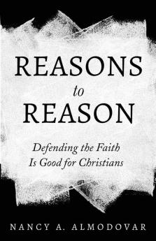 Reasons to Reason: Defending the Faith Is Good for Christians