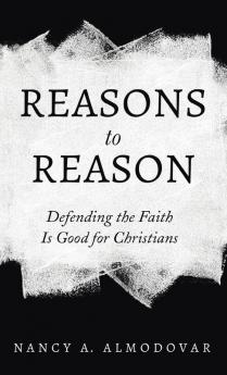 Reasons to Reason: Defending the Faith Is Good for Christians