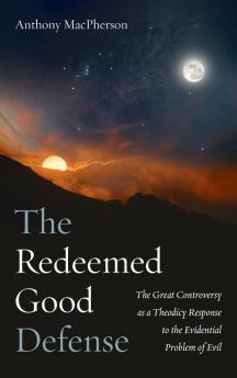 The Redeemed Good Defense: The Great Controversy as a Theodicy Response to the Evidential Problem of Evil