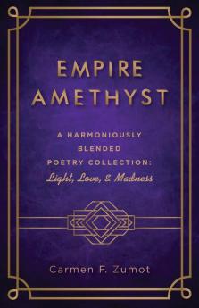 Empire Amethyst: A Harmoniously Blended Poetry Collection: Light Love and Madness