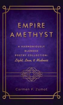 Empire Amethyst: A Harmoniously Blended Poetry Collection: Light Love and Madness