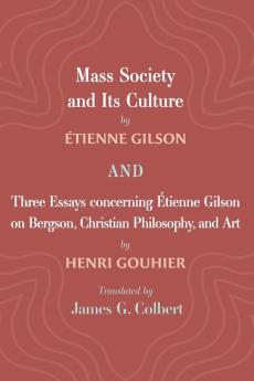 Mass Society and Its Culture and Three Essays concerning Etienne Gilson on Bergson Christian Philosophy and Art
