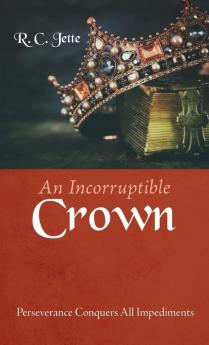 An Incorruptible Crown: Perseverance Conquers All Impediments