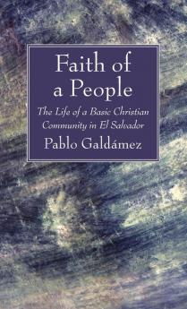 Faith of a People: The Life of a Basic Christian Community in El Salvador