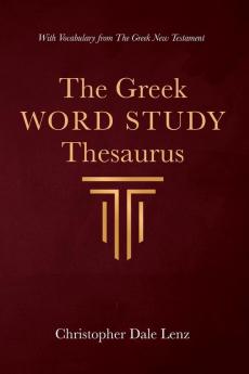 The Greek Word Study Thesaurus: With Vocabulary from the Greek New Testament