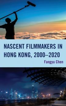 Nascent Filmmakers in Hong Kong 2000-2020