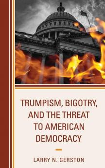 Trumpism Bigotry and the Threat to American Democracy