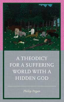 Theodicy for a Suffering World with a Hidden God