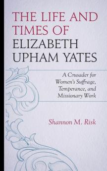Life and Times of Elizabeth Upham Yates