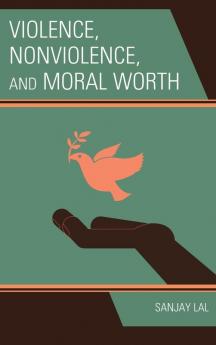 Violence Nonviolence and Moral Worth