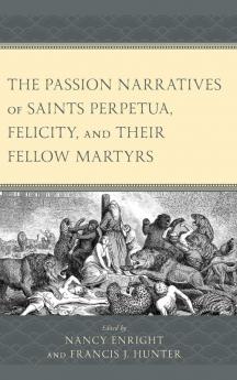 Passion Narratives of Saints Perpetua Felicity and Their Fellow Martyrs