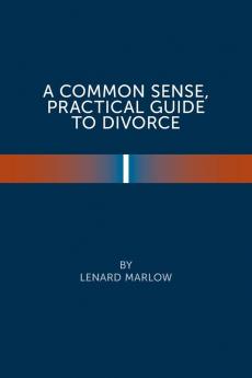 A Common Sense Practical Guide  to Divorce