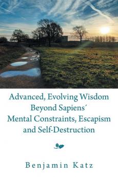 Advanced Evolving Wisdom Beyond Sapiens�� Mental Constraints Escapism and Self-Destruction