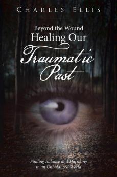 Beyond the Wound - Healing Our Traumatic Past