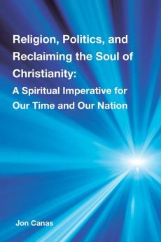 Religion Politics and Reclaiming the Soul of Christianity