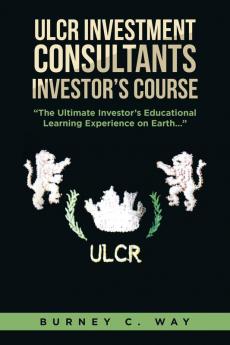 ULCR Investment Consultants Investor's Course The Ultimate Investor's Educational Learning Experience on Earth...