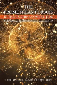 THE PROMETHEAN PURSUIT IN THE US-CHINA COMPETITION FOR GLOBAL TECHNOLOGICAL LEADERSHIP