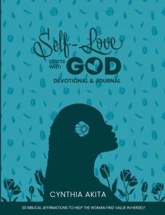 Self-Love Starts With God: Devotional & Journal: 30 Biblical affirmations to help the woman find value in herself