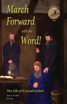 March Forward with the Word!: The Life of Conrad Grebel: 1 (Cross Bearers')