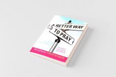 A Better Way to Pray