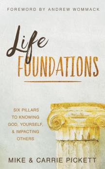 Life Foundations: Six Pillars to Knowing God Yourself and Impacting Others