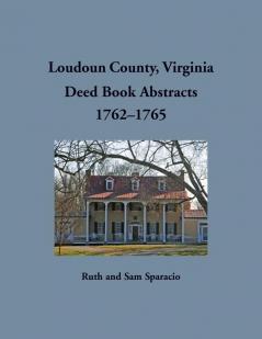 Loudoun County Virginia Deed Book Abstract 1762-1765