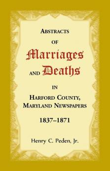 Abstracts of Marriages and Deaths in Harford County Maryland Newspapers 1837-1871