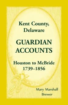 Kent County Delaware Guardian Accounts Houston to McBride 1739-1856