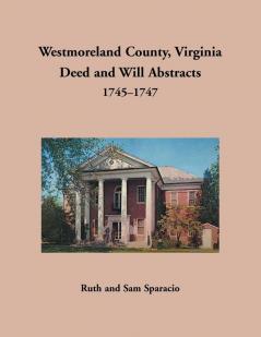 Westmoreland County Virginia Deed and Will Abstracts 1745-1747