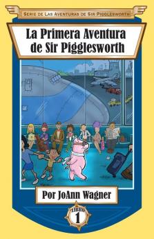 La Primera Aventura de Sir Pigglesworth: 1 (Serie de las Aventuras de Sir Pigglesworth)