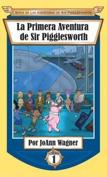 La Primera Aventura de Sir Pigglesworth: 1 (Serie de las Aventuras de Sir Pigglesworth)