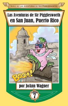 Las Aventuras de Sir Pigglesworth en San Juan Puerto Rico: 7 (Serie de Aventuras de Sir Pigglesworth)