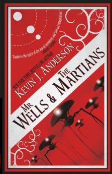 Mr. Wells & the Martians: A Thrilling Eyewitness Account of the Recent Alien Invasion