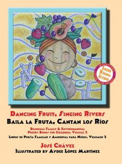 Dancing Fruit Singing Rivers Baila la Fruta Cantan los Ríos: Bilingual Family & Environmental Poetry Books for Children Volume 2 Libros de Poesía Familiar y Ambiental para Niños Volumen 2