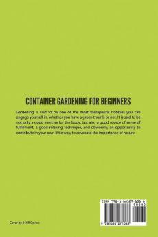 Container Gardening For Beginners: Essential Guide on How to Grow and Harvest Plants Vegetables and Fruits in Tubs Pots and Other Containers