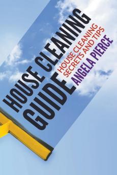 House Cleaning Guide: House Cleaning Secrets and Tips