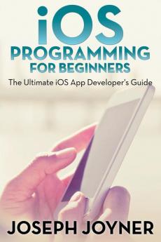 iOS Programming for Beginners: The Ultimate iOS App Developer's Guide
