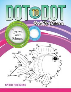 Dot To Dot Book For Children: Play and Learn Edition